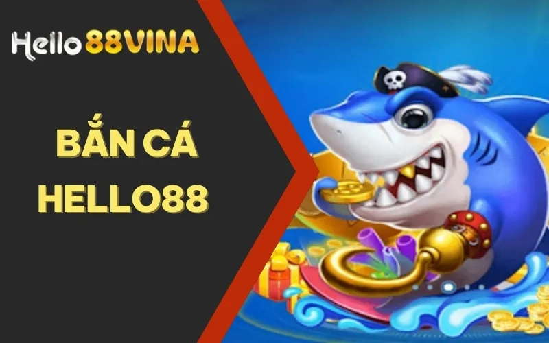 Bắn Cá HELLO88 - Trải Nghiệm Chơi Game Ảo Ăn Tiền Thật