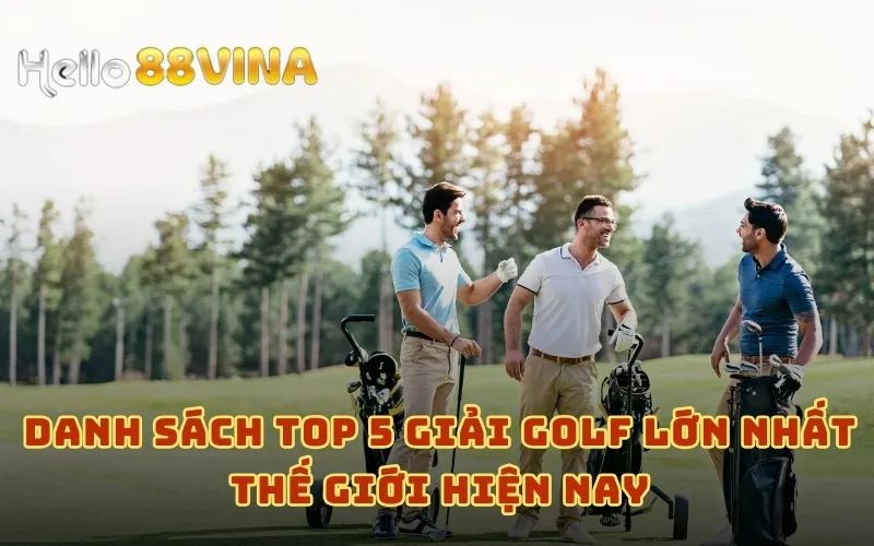 Tổng Hợp Giải Golf Lớn Nhất Thế Giới Với Danh Hiệu Danh Giá 7 Danh sách top 5 giải golf lớn nhất thế giới hiện nay