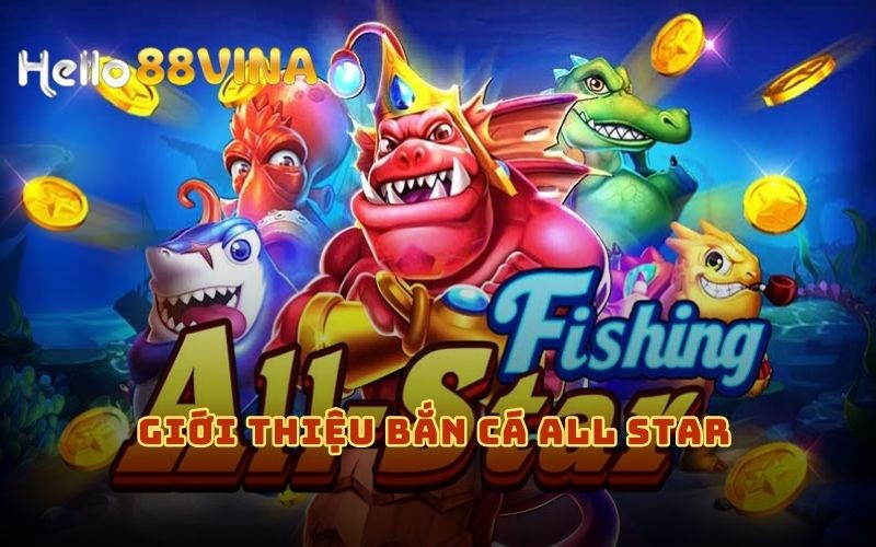 Bắn Cá All Star – Săn Cá Đổi Thưởng Nhanh Gọn HELLO88 6 Đôi nét về bắn cá all star