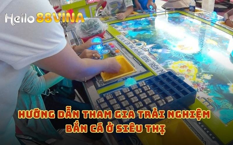 Bắn Cá Ở Siêu Thị - Bí Quyết Giành Nhiều Điểm Thưởng 6 Hướng dẫn các bước tham gia bắn cá ở siêu thị