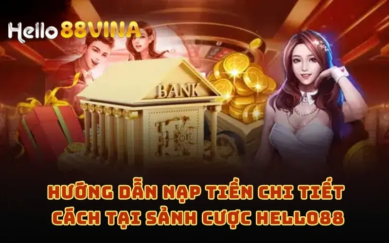 Hướng Dẫn Nạp Tiền 5 Hướng dẫn nạp tiền chi tiết cách tại sảnh cược HELLO88