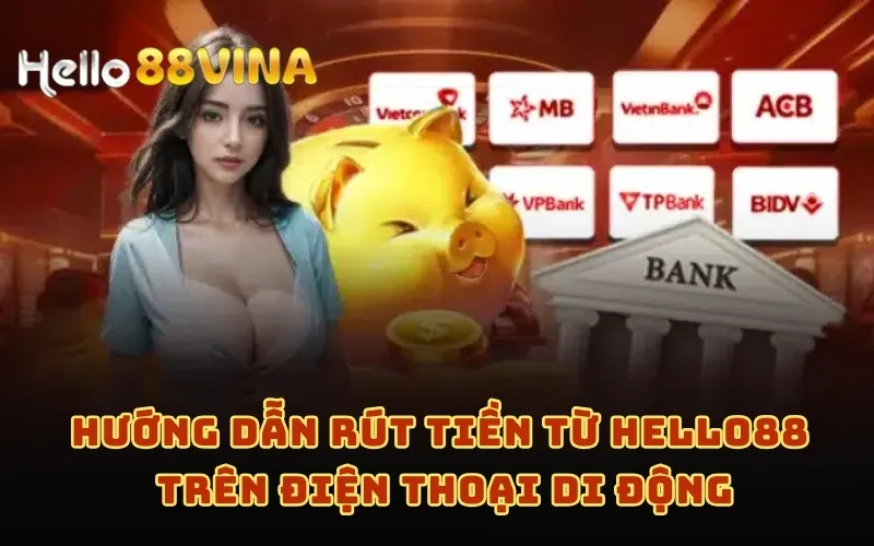 Hướng Dẫn Rút Tiền 6 Hướng dẫn rút tiền từ HELLO88 trên điện thoại di động
