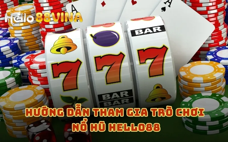 Hướng dẫn tham gia trò chơi nổ hũ HELLO88