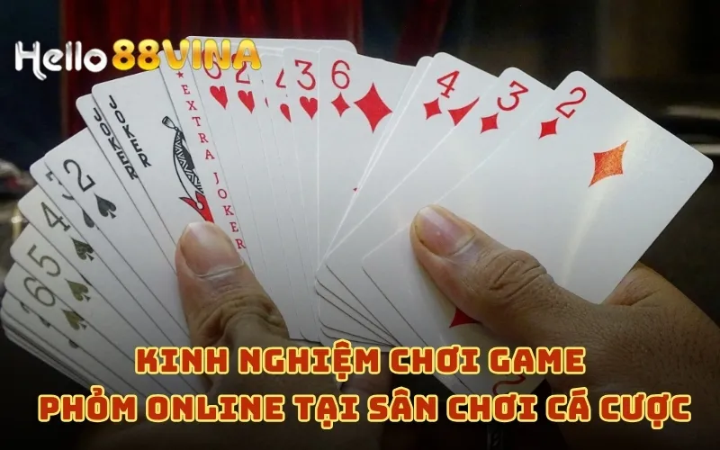 Game Phỏm Online HELLO88 - Hướng Dẫn Chơi Cho Tân Thủ 8 Kinh nghiệm chơi game phỏm online tại sân chơi cá cược