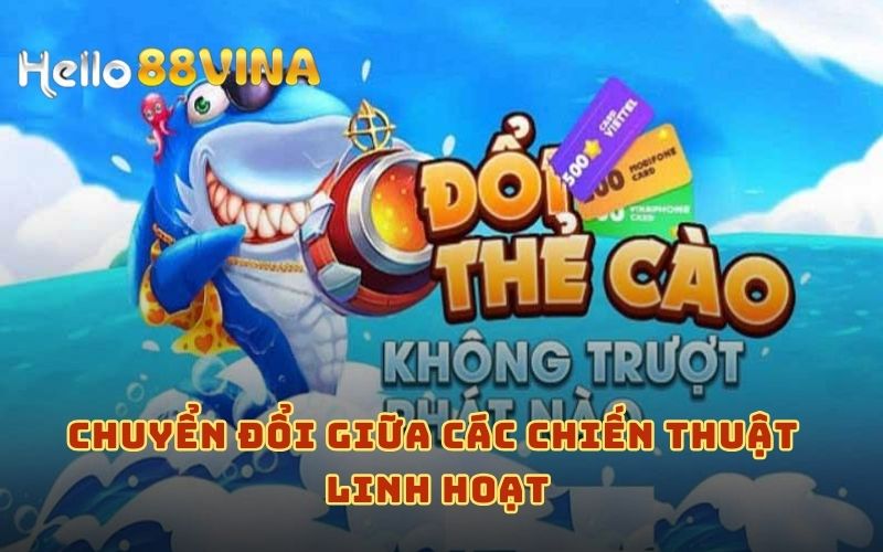 Bắn Cá Đổi Thẻ Cào – Chơi Vui Nhận Thưởng Cực Đã HELLO88 7 Linh hoạt chuyển đổi đạn để cải thiện điểm số