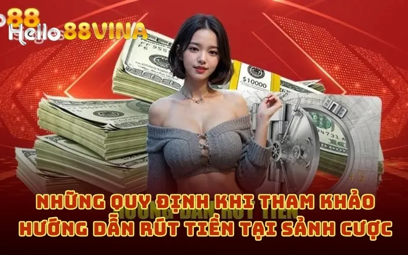 Hướng Dẫn Rút Tiền 7 Những quy định khi tham khảo hướng dẫn rút tiền tại sảnh cược
