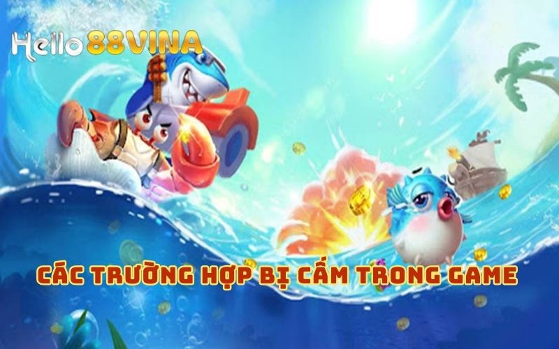 Bắn Cá Happy Fishing - Chơi Thả Ga, Rinh Quà Cực Đã Tại HELLO88 7 Những trường hợp nghiêm cấm khi chơi