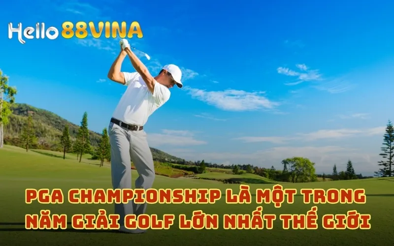 Tổng Hợp Giải Golf Lớn Nhất Thế Giới Với Danh Hiệu Danh Giá 9 PGA Championship là một trong năm giải golf lớn nhất thế giới