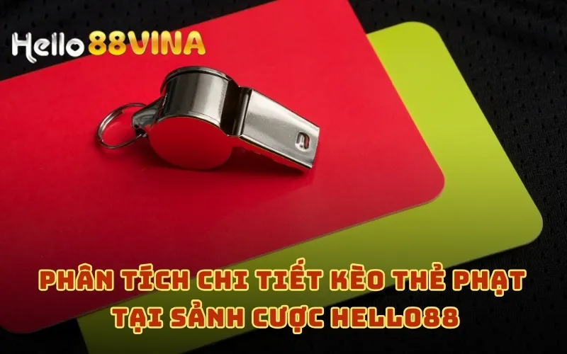 Kèo Thẻ Phạt Là Gì? Giải Mã Kèo Trong Bóng Đá Tại HELLO88 7 Phân tích chi tiết kèo thẻ phạt tại sảnh cược HELLO88