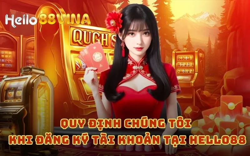 Quy Định Chúng Tôi 6 Quy định chúng tôi khi đăng ký tài khoản tại HELLO88