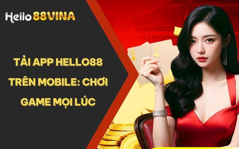 TRANG CHỦ 33 Tải app HELLO88 trên Mobile: Chơi game mọi lúc