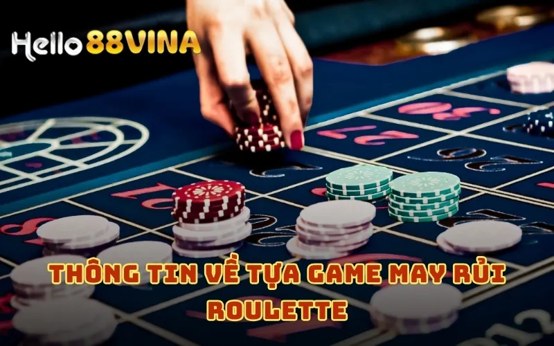 Roulette - Tựa Game Đỏ Đen Hấp Dẫn Nhất Mọi Thời Đại 5 Thông tin về tựa game may rủi Roulette