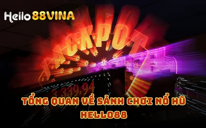 Tổng quan về sảnh chơi Nổ hũ HELLO88