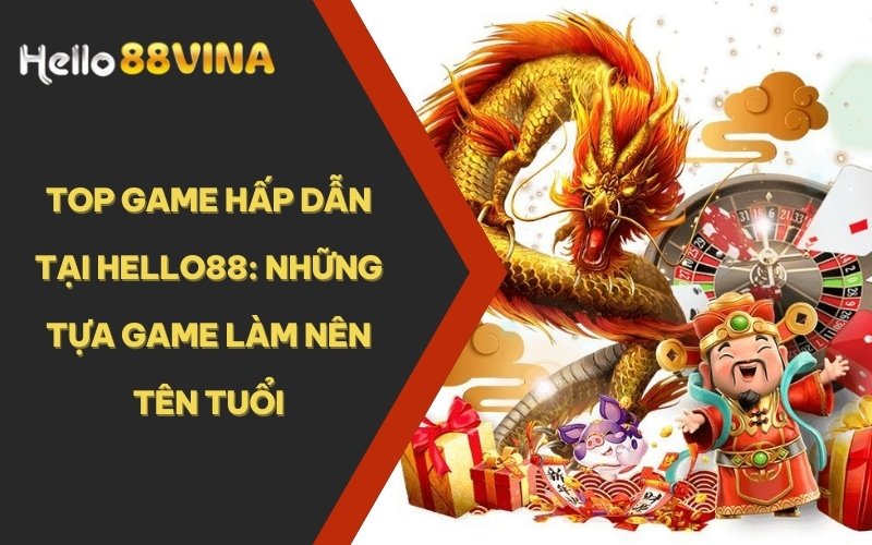 TRANG CHỦ 30 Top game hấp dẫn tại HELLO88: Những tựa game làm nên tên tuổi
