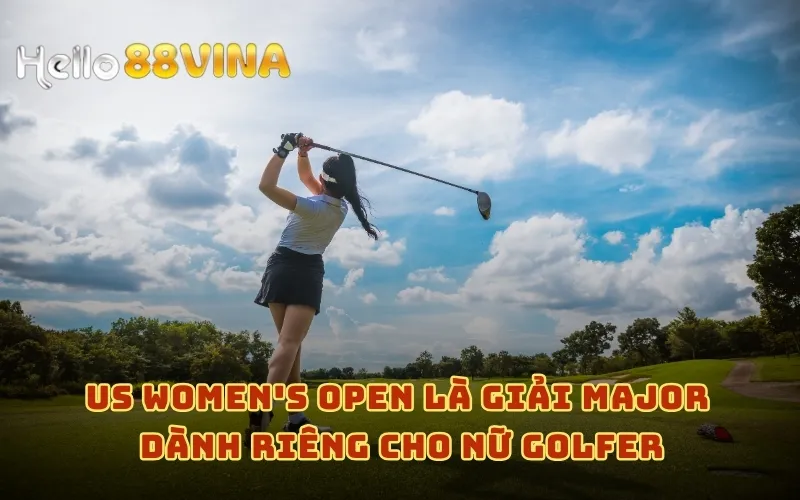Tổng Hợp Giải Golf Lớn Nhất Thế Giới Với Danh Hiệu Danh Giá 8 US Women's Open là giải major dành riêng cho nữ golfer