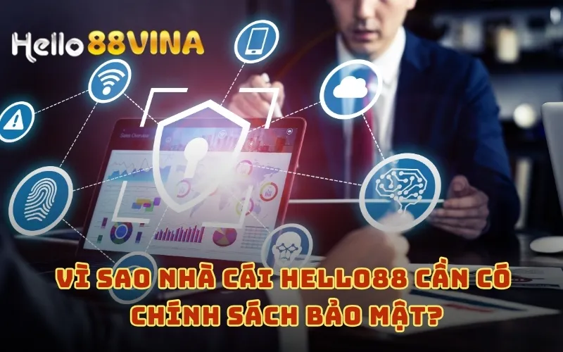 Chính Sách Bảo Mật HELLO88 6 Vì sao nhà cái HELLO88 cần có chính sách bảo mật?